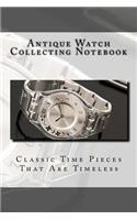 Antique Watch Collecting Notebook: Classic Time Pieces That Are Timeless