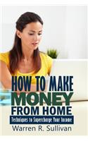 How to Make Money from Home: Techniques to Supercharge Your Income