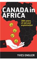 Canada in Africa: 300 Years of Aid and Exploitation