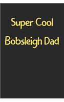 Super Cool Bobsleigh Dad: Lined Journal, 120 Pages, 6 x 9, Funny Bobsleigh Gift Idea, Black Matte Finish (Super Cool Bobsleigh Dad Journal)