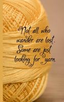 Not All Who Wander Are Lost. Some Are Just Looking For Yarn