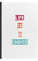 Life Is A Choice: Practical Encourage Motivation Lined Notebook/ Blank Journal For Empathy Motivating Behavior, Inspirational Saying Unique Special Birthday Gift Idea