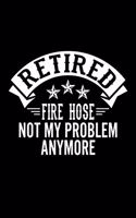 Retired Fire Hose Not My Problem Anymore: Lined Journal, 120 Pages, 6x9 Sizes, Funny Retirement Gift For Fire Hose Funny Retired Fire Hose Notebook
