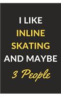 I Like Inline Skating And Maybe 3 People: Inline Skating Journal Notebook to Write Down Things, Take Notes, Record Plans or Keep Track of Habits (6" x 9" - 120 Pages)