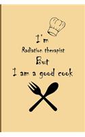 I am Radiation therapist But I'm a good Cook Journal: Lined Notebook / Journal Gift, 200 Pages, 6x9, Soft Cover, Matte Finish