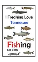 I Freaking Love Tennessee Fishing Log Book -: Fishing Log Book For The Serious Fisherman To Record Fishing Trip Experiences