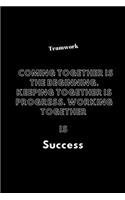 Teamwork Coming together is the Beginning. Keeping together is Progress. Working together is Success