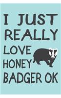 I Just Really Love Honey Badgers Ok