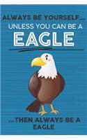 Always Be Yourself Unless You Can Be a Eagle Then Always Be a Eagle: Cute Blank Line Notebook, Diary, Journal or Planner / 6 x 9 / 110 Lined Pages / Great Gift Idea ... Journaling Writing or Doodles Better Then Card