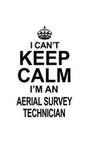 I Can't Keep Calm I'm An Aerial Survey Technician: New Aerial Survey Technician Notebook, Journal Gift, Diary, Doodle Gift or Notebook - 6 x 9 Compact Size- 109 Blank Lined Pages