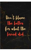 Don't Blame The Butter For What The Bread Did