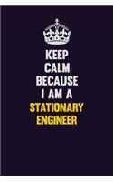 Keep Calm Because I Am A Stationary Engineer: Motivational and inspirational career blank lined gift notebook with matte finish