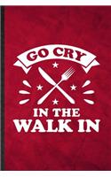 Go Cry in the Walk in: Funny Blank Lined Grill Bakery Cook Chef Notebook/ Journal, Graduation Appreciation Gratitude Thank You Souvenir Gag Gift, Stylish Graphic 110 Pages