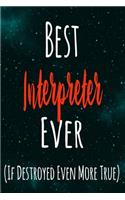 Best Interpreter Ever (If Destroyed Even More True): The perfect gift for the professional in your life - Funny 119 page lined journal!