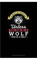 Always Be Yourself Unless You Can Be A Wolf Then Be A Wolf: Blood Pressure Log Book(327 Blood Pressure Log Book)