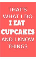 That's What I Do I Eat Cupcakes And I Know Things