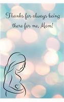Thanks for Always Being There for Me, Mom!: Journal Containing Inspirational Quotes