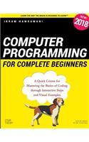 Computer Programming for Complete Beginners: A Quick Course for Mastering the Basics of Coding through Interactive Steps and Visual Examples