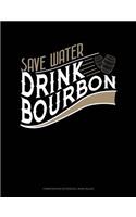 Save Water Drink Bourbon: Composition Notebook: Wide Ruled(71 Composition Notebook: Wide Ruled)