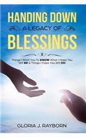 Handing Down A Legacy of Blessings: Things I Want You To Know What I Hope You Will Be & Things I Hope You Will Do