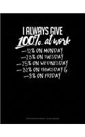 I Always Give 100% at Work 12% on Monday 23% on Tuesday 25% on Wednesday 32% on Thursday and 8% on Friday: Graph Paper Notebook - 1/2 Inch Squares