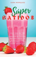 Súper Batidos: Con más de 150 recetas para smoothies dulces, batidos bajos &#1077;n &#1072;zú&#1089;&#1072;r, zum&#1086;s d&#1077;pur&#1072;tiv&#1086;s y l&#1086;s