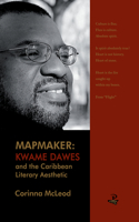 Mapmaker: Kwame Dawes and the Caribbean Literary Aesthetic: Kwame Dawes and the Caribbean Literary Aesthetic