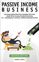 Passive Income Business: Earn Money Online With Proven Strategies And Create Wealth While Traveling The World And Having Fun - Dropshipping, E-Commerce, Affiliate Marketing 