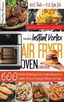 Instant Vortex Air Fryer Cookbook: 600 Mouth-Watering, Extra Crispy Recipes to Satisfy All Your Cravings Without the Guilt - Ideal for Busy People on a Budget