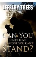 Can You Really Love Someone You Can't Stand?