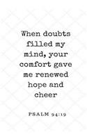 When Doubts Filled my Mind, Your Comfort Gave Me Renewed Hope and Cheer: Prayer Journal, Notebook With Prompts, 7x10, Black & White(Elite Prayer Journal)