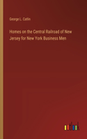 Homes on the Central Railroad of New Jersey for New York Business Men