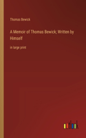 Memoir of Thomas Bewick; Written by Himself