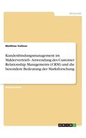 Kundenbindungsmanagement im Maklervertrieb - Anwendung des Customer Relationship Managements (CRM) und die besondere Bedeutung der Marktforschung