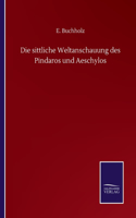 Die sittliche Weltanschauung des Pindaros und Aeschylos