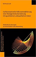 Fachkonzeptionelle Referenzmodellierung Einer Managementunterstutzung Mit Quantitativen Und Qualitativen Daten: Methodische Konzepte Zur Konstruktion Und Anwendung