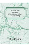 A Practical Manual of Minerals Mines and Mining