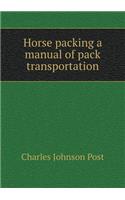 Horse Packing a Manual of Pack Transportation