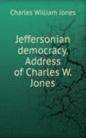 Jeffersonian democracy. Address of Charles W. Jones