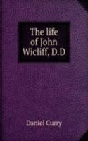 life of John Wicliff, D. D