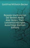 Rezepte Und Kurarten Der Besten Aerzte Aller Zeiten: Theil. Lokalentzundungen. Ausschlage (German Edition)