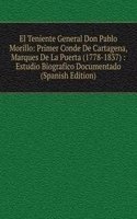 El Teniente General Don Pablo Morillo: Primer Conde De Cartagena, Marques De La Puerta (1778-1837) : Estudio Biografico Documentado (Spanish Edition)