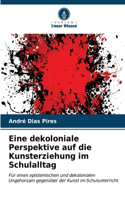 Eine dekoloniale Perspektive auf die Kunsterziehung im Schulalltag