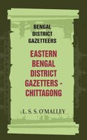 Bengal District Gazetteers: Eastern Bengal District Gazetters - Chittagong 11th [Hardcover]