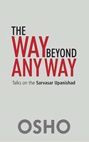 The Way Beyond Any Way: Talks on Sarvasar Upanishad
