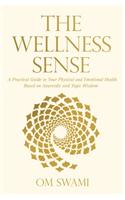 The Wellness Sense: A Practical Guide to Your Physical and Emotionalhealth Based on Ayurvedic and Yogic Wisom