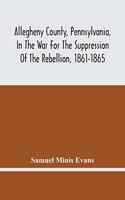 Allegheny County, Pennsylvania, In The War For The Suppression Of The Rebellion, 1861-1865