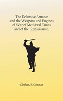 Defensive Armour and the Weapons and Engines of War of Mediæval Times, and of the 