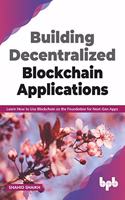 Building Decentralized Blockchain Applications: Learn How to Use Blockchain as the Foundation for Next-Gen Apps (English Edition)