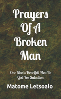Prayers Of A Broken Man: One Man's Heartfelt Plea To God For Salvation